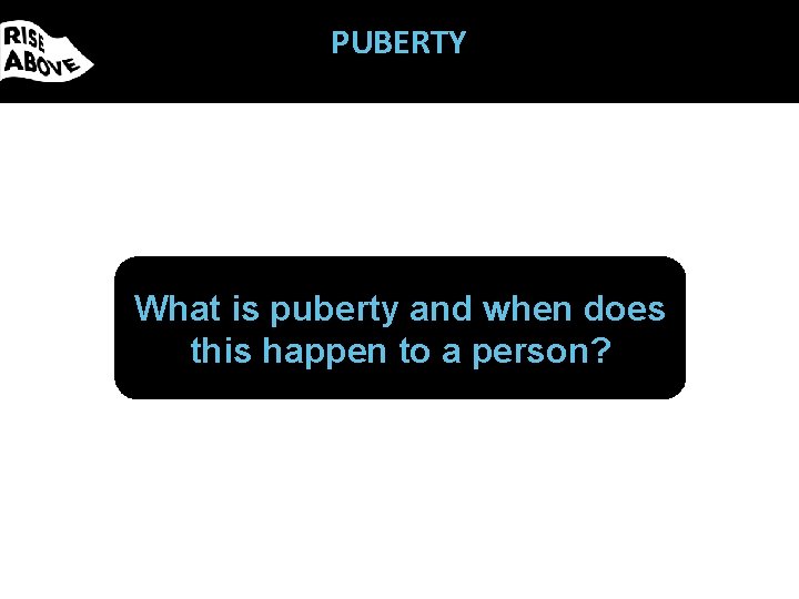 PUBERTY What is puberty and when does this happen to a person? 