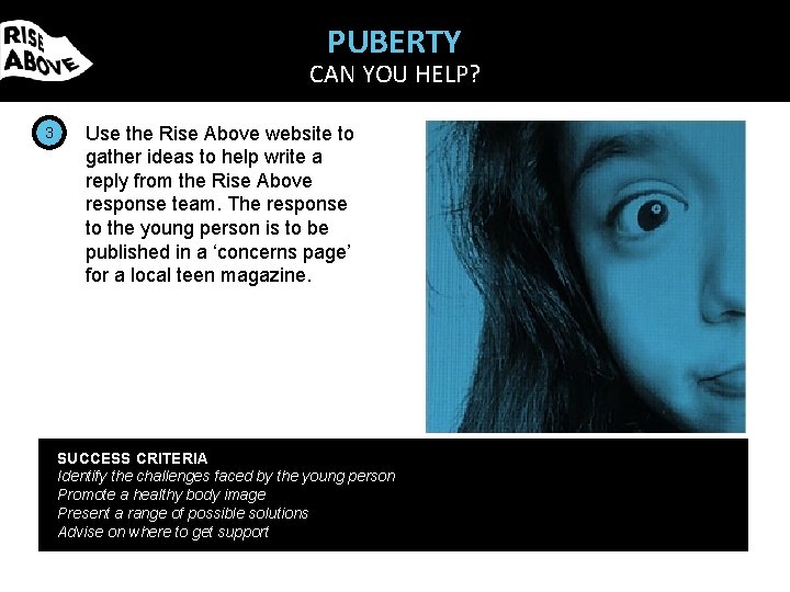 PUBERTY CAN YOU HELP? 3 Use the Rise Above website to gather ideas to
