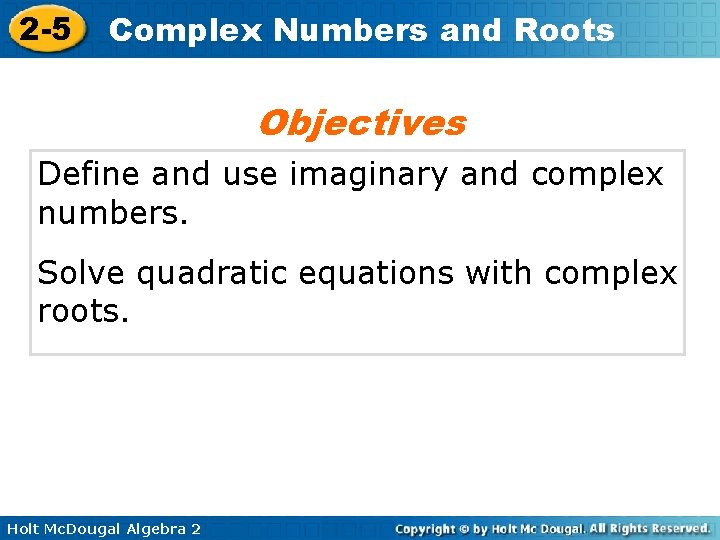 2 -5 Complex Numbers and Roots Objectives Define and use imaginary and complex numbers.