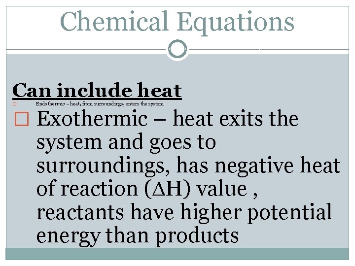 Chemical Equations Can include heat � Endothermic – heat, from surroundings, enters the system