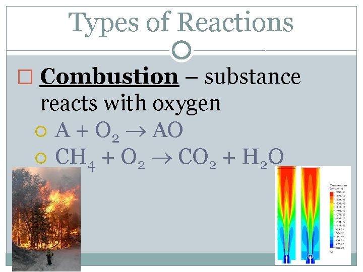 Types of Reactions � Combustion – substance reacts with oxygen A + O 2