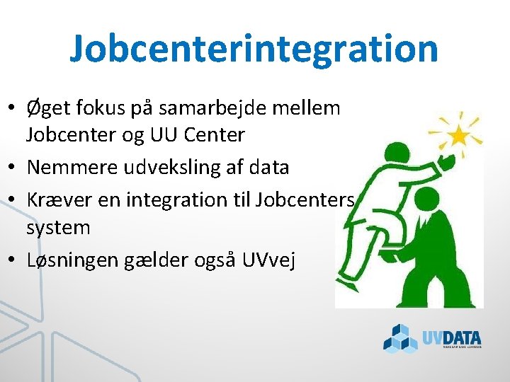 Jobcenterintegration • Øget fokus på samarbejde mellem Jobcenter og UU Center • Nemmere udveksling