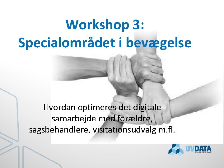 Workshop 3: Specialområdet i bevægelse Hvordan optimeres det digitale samarbejde med forældre, sagsbehandlere, visitationsudvalg
