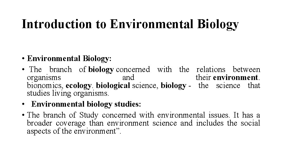 Introduction to Environmental Biology • Environmental Biology: • The branch of biology concerned with
