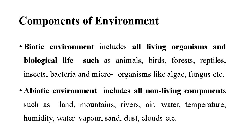 Components of Environment • Biotic environment includes all living organisms and biological life such