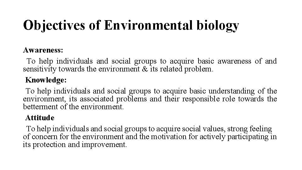 Objectives of Environmental biology Awareness: To help individuals and social groups to acquire basic