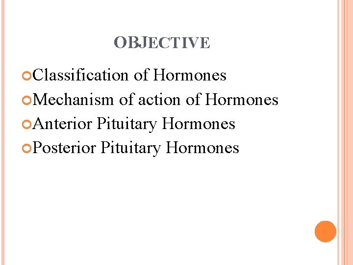 OBJECTIVE Classification of Hormones Mechanism of action of Hormones Anterior Pituitary Hormones Posterior Pituitary