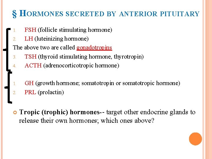 § HORMONES SECRETED BY ANTERIOR PITUITARY FSH (follicle stimulating hormone) 2. LH (luteinizing hormone)