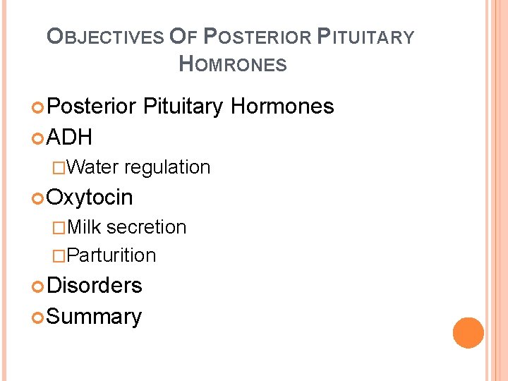 OBJECTIVES OF POSTERIOR PITUITARY HOMRONES Posterior Pituitary Hormones ADH �Water regulation Oxytocin �Milk secretion