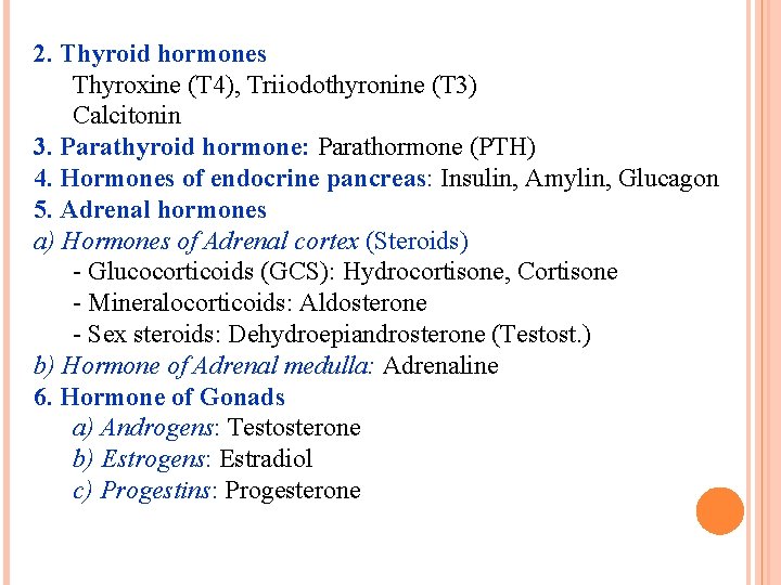 2. Thyroid hormones Thyroxine (T 4), Triiodothyronine (T 3) Calcitonin 3. Parathyroid hormone: Parathormone