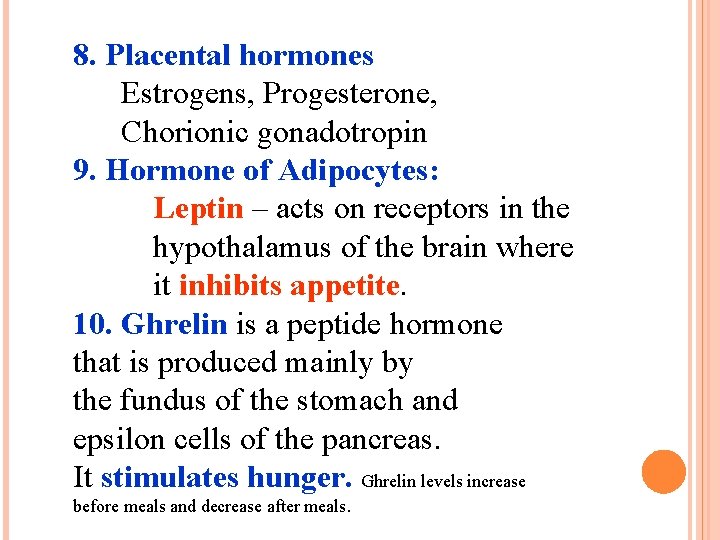 8. Placental hormones Estrogens, Progesterone, Chorionic gonadotropin 9. Hormone of Adipocytes: Leptin – acts