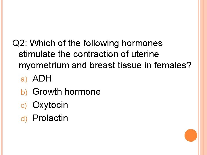 Q 2: Which of the following hormones stimulate the contraction of uterine myometrium and