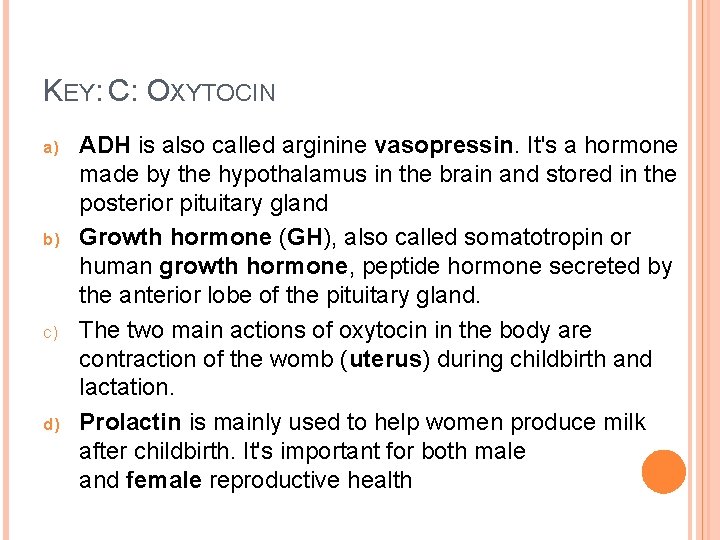 KEY: C: OXYTOCIN a) b) c) d) ADH is also called arginine vasopressin. It's
