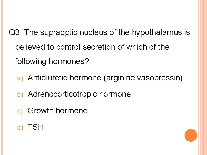 Q 3: The supraoptic nucleus of the hypothalamus is believed to control secretion of