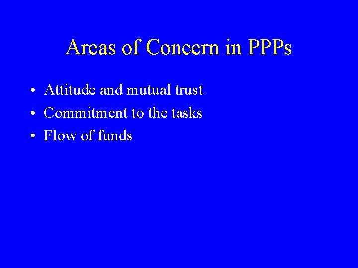 Areas of Concern in PPPs • Attitude and mutual trust • Commitment to the