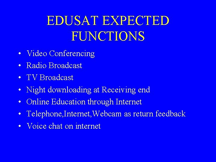 EDUSAT EXPECTED FUNCTIONS • • Video Conferencing Radio Broadcast TV Broadcast Night downloading at