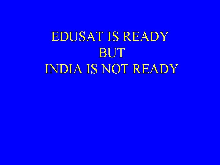 EDUSAT IS READY BUT INDIA IS NOT READY 