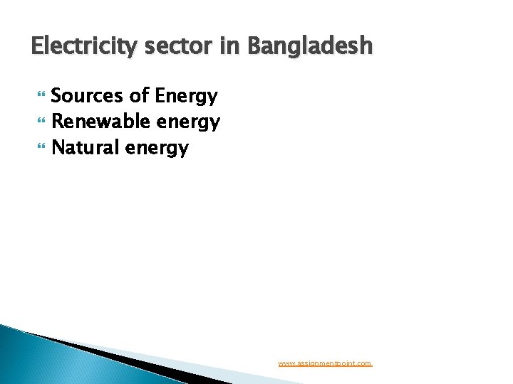 Electricity sector in Bangladesh Sources of Energy Renewable energy Natural energy www. assignmentpoint. com