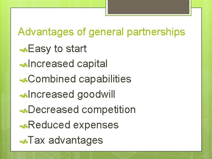 Advantages of general partnerships Easy to start Increased capital Combined capabilities Increased goodwill Decreased