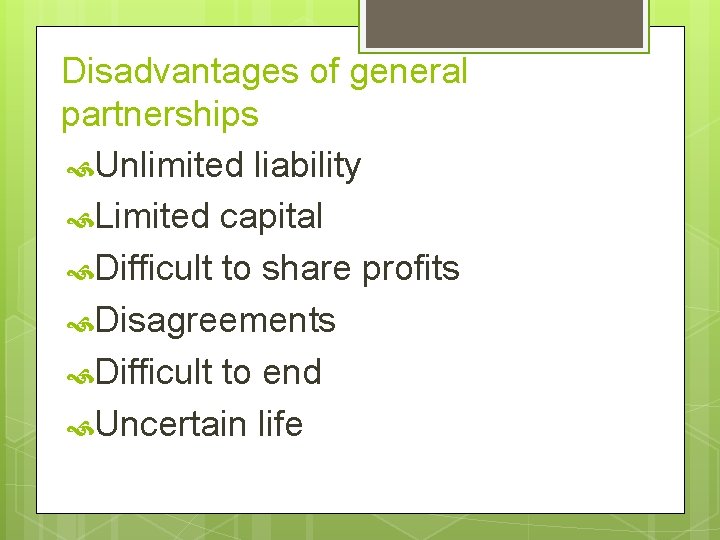 Disadvantages of general partnerships Unlimited liability Limited capital Difficult to share profits Disagreements Difficult