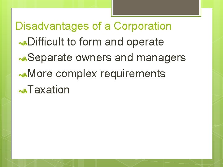 Disadvantages of a Corporation Difficult to form and operate Separate owners and managers More