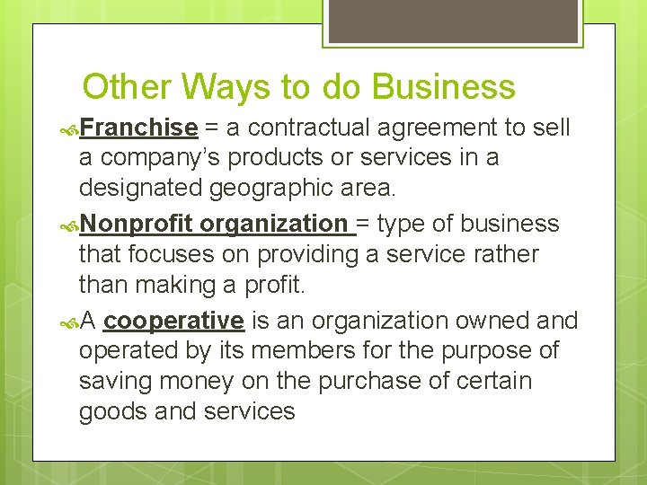 Other Ways to do Business Franchise = a contractual agreement to sell a company’s