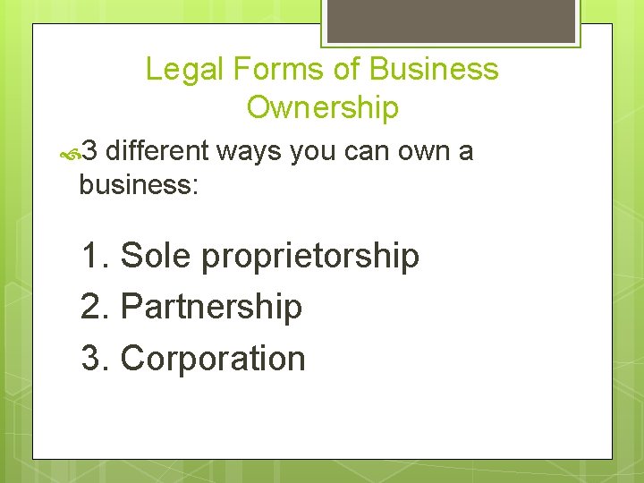 Legal Forms of Business Ownership 3 different ways you can own a business: 1.