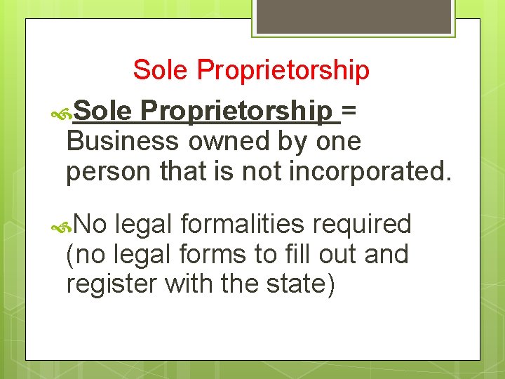 Sole Proprietorship = Business owned by one person that is not incorporated. No legal