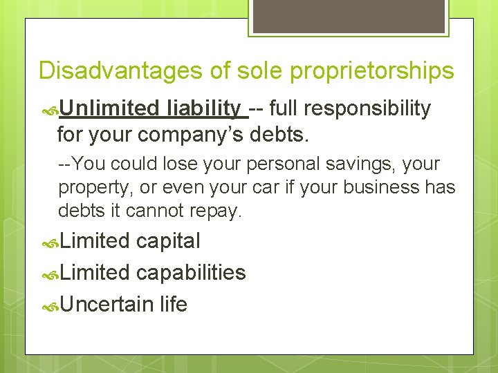 Disadvantages of sole proprietorships Unlimited liability -- full responsibility for your company’s debts. --You