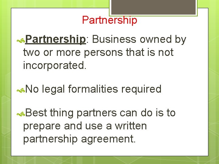 Partnership: Business owned by two or more persons that is not incorporated. No legal
