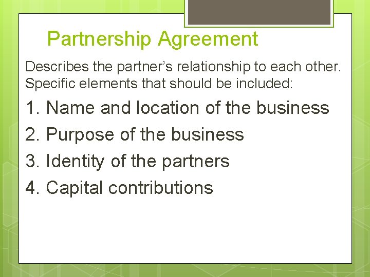 Partnership Agreement Describes the partner’s relationship to each other. Specific elements that should be