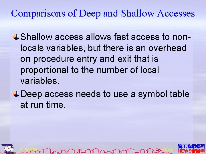 Comparisons of Deep and Shallow Accesses Shallow access allows fast access to nonlocals variables,
