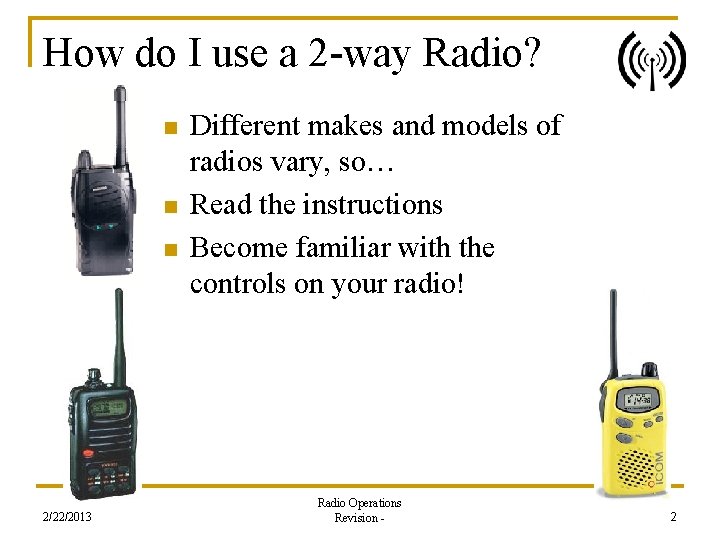 How do I use a 2 -way Radio? n n n 2/22/2013 Different makes