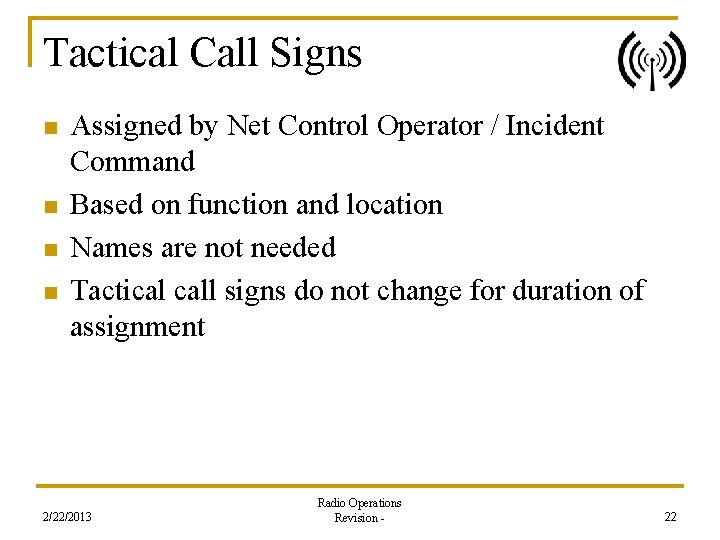 Tactical Call Signs n n Assigned by Net Control Operator / Incident Command Based