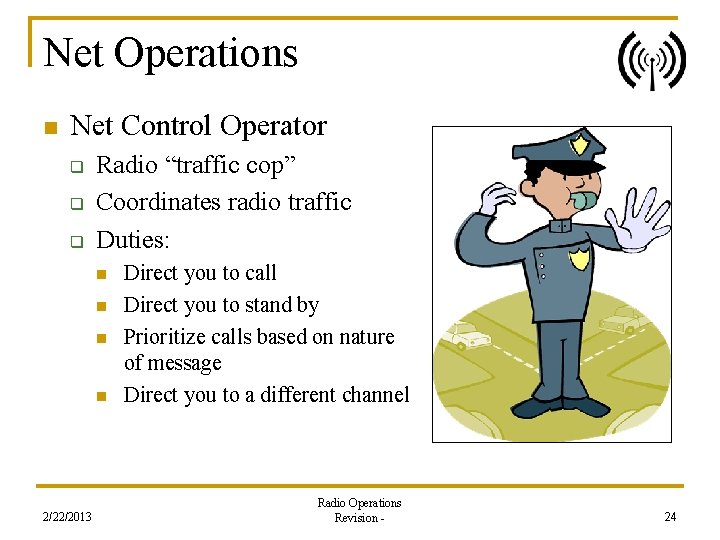 Net Operations n Net Control Operator q q q Radio “traffic cop” Coordinates radio
