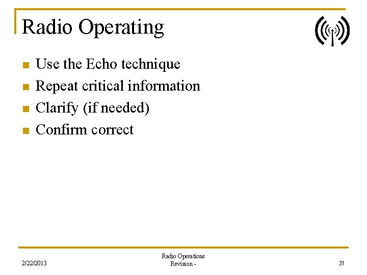 Radio Operating n n Use the Echo technique Repeat critical information Clarify (if needed)