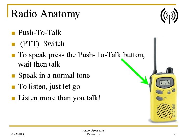 Radio Anatomy n n n Push-To-Talk (PTT) Switch To speak press the Push-To-Talk button,