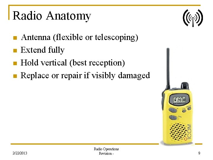 Radio Anatomy n n Antenna (flexible or telescoping) Extend fully Hold vertical (best reception)