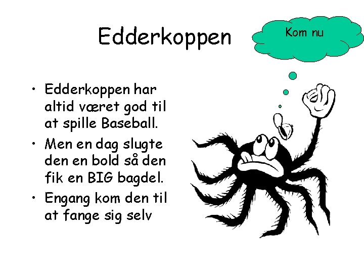 Edderkoppen • Edderkoppen har altid været god til at spille Baseball. • Men en