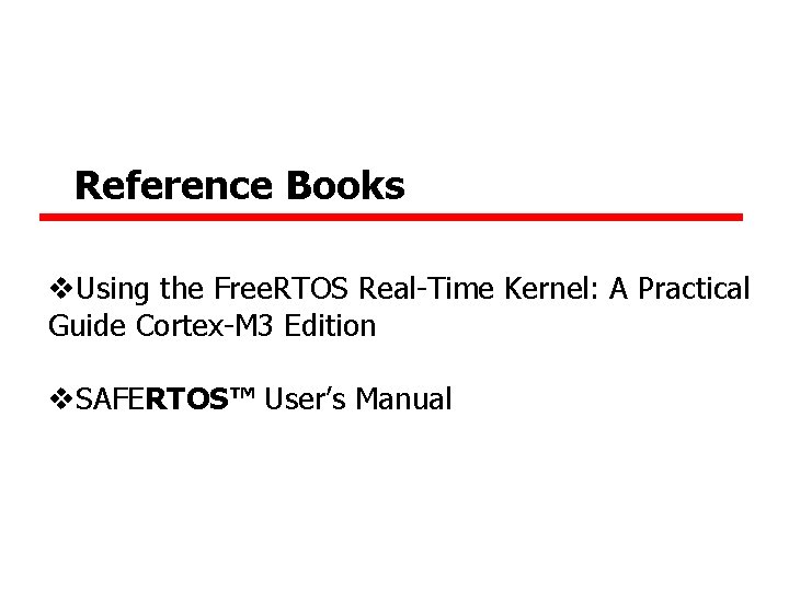 Reference Books v. Using the Free. RTOS Real-Time Kernel: A Practical Guide Cortex-M 3