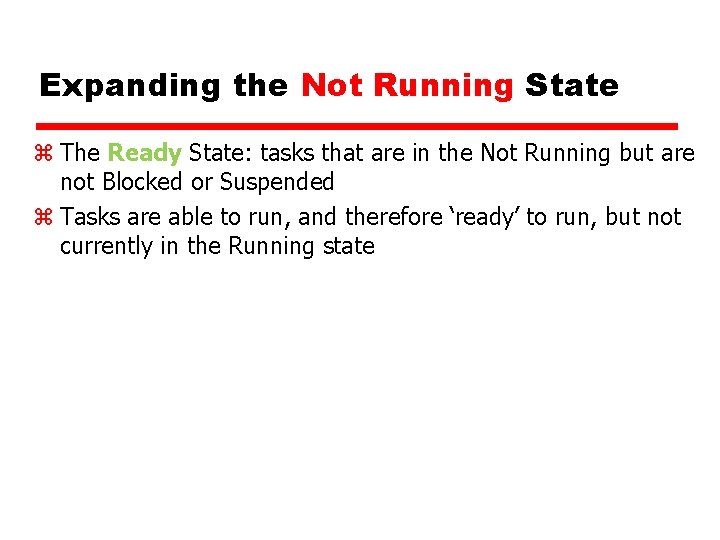 Expanding the Not Running State z The Ready State: tasks that are in the Expanding the Not Running State z The Ready State: tasks that are in the