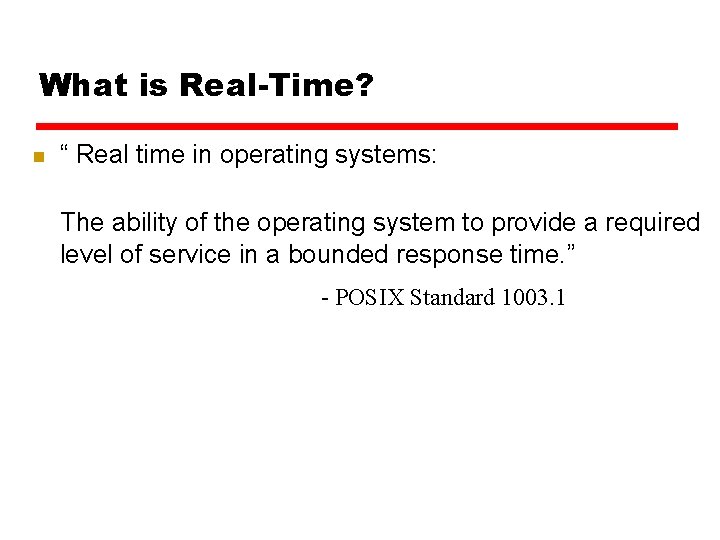 What is Real-Time? n “ Real time in operating systems: The ability of the