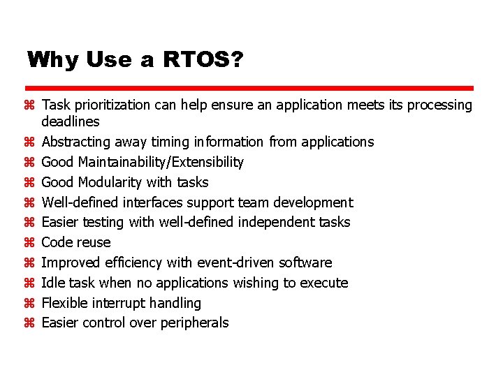 Why Use a RTOS? z Task prioritization can help ensure an application meets its