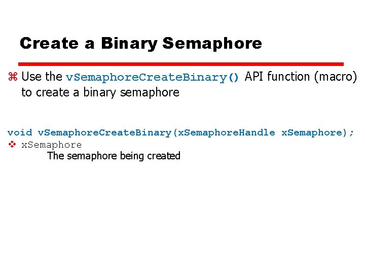 Create a Binary Semaphore z Use the v. Semaphore. Create. Binary() API function (macro)