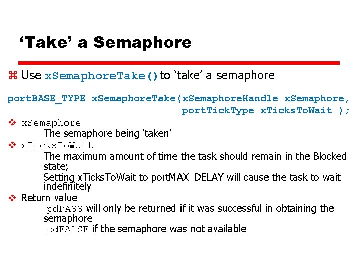 ‘Take’ a Semaphore z Use x. Semaphore. Take()to ‘take’ a semaphore port. BASE_TYPE x. ‘Take’ a Semaphore z Use x. Semaphore. Take()to ‘take’ a semaphore port. BASE_TYPE x.
