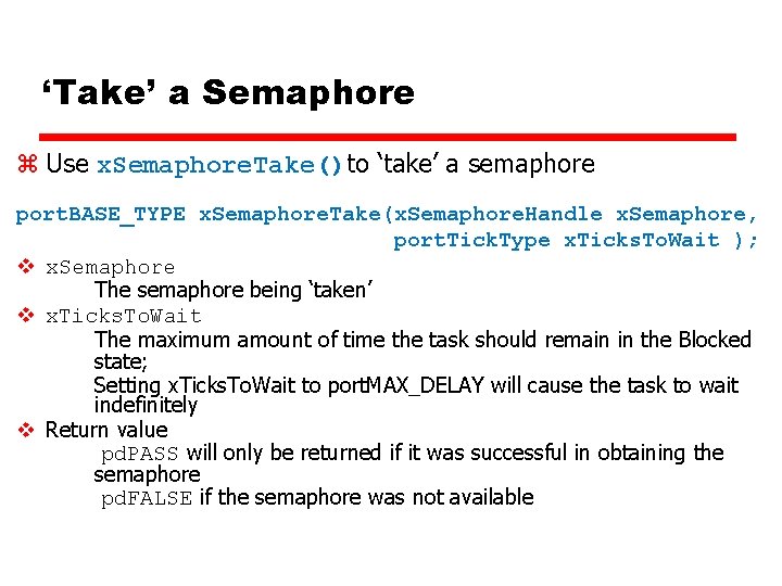 ‘Take’ a Semaphore z Use x. Semaphore. Take()to ‘take’ a semaphore port. BASE_TYPE x.