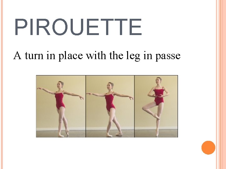 PIROUETTE A turn in place with the leg in passe 