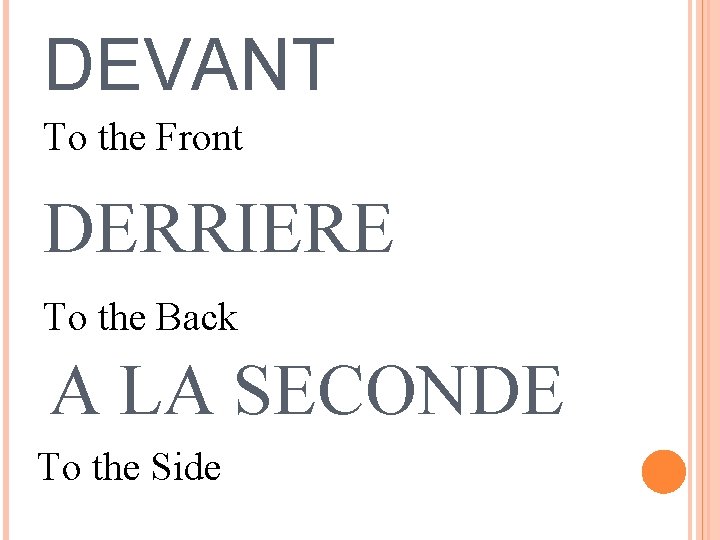 DEVANT To the Front DERRIERE To the Back A LA SECONDE To the Side