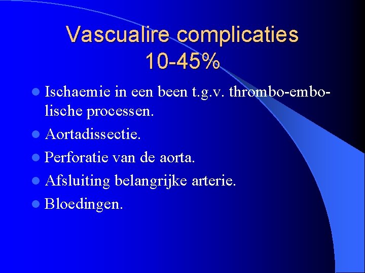 Vascualire complicaties 10 -45% l Ischaemie in een been t. g. v. thrombo-embolische processen.
