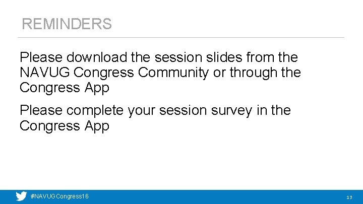 REMINDERS Please download the session slides from the NAVUG Congress Community or through the